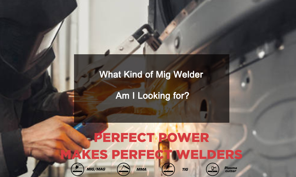 What Kind of Mig Welder Am I Looking for?