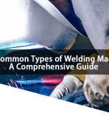 Most Common Types of Welding Machines A Comprehensive Guide