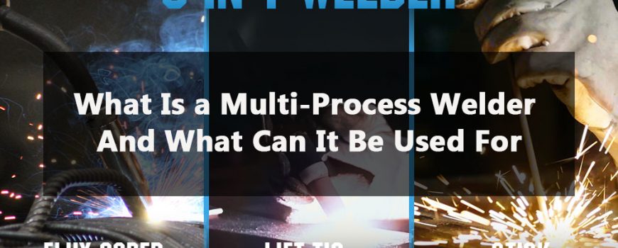 What Is a Multi-Process Welder And What Can It Be Used For