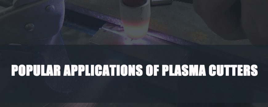 Popular Applications of Plasma Cutters