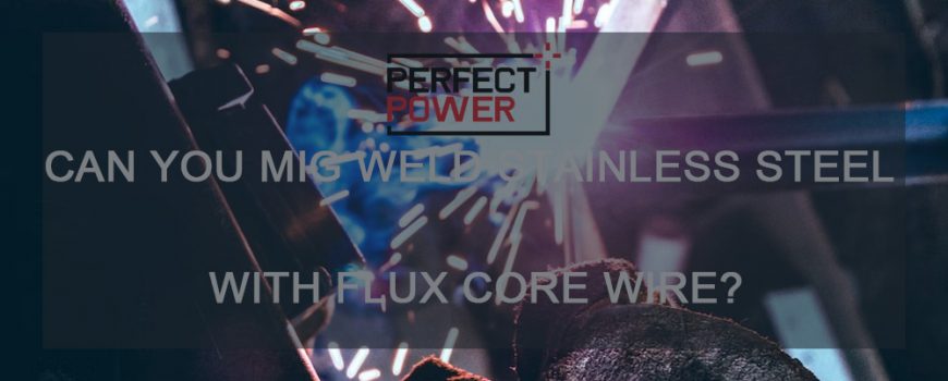 Can you mig weld stainless steel with flux core wire