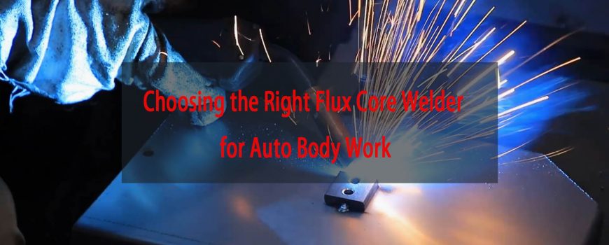 Choosing the Right Flux Core Welder for Auto Body Work A Comprehensive Guide