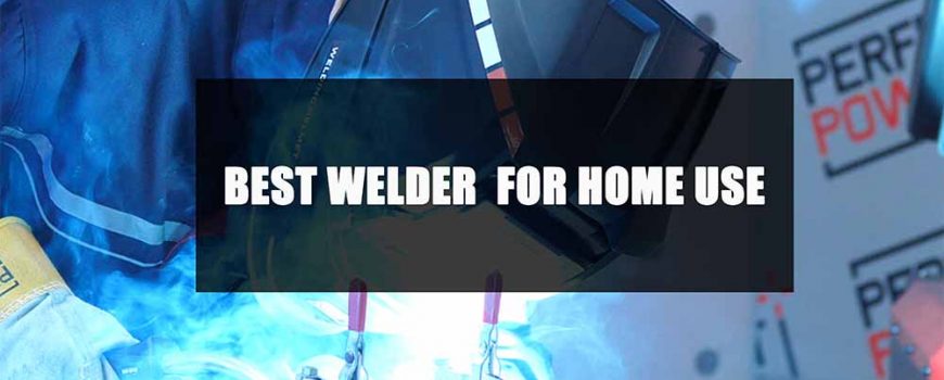 The Best Welder for Home Use, Including the Best Compact Welder