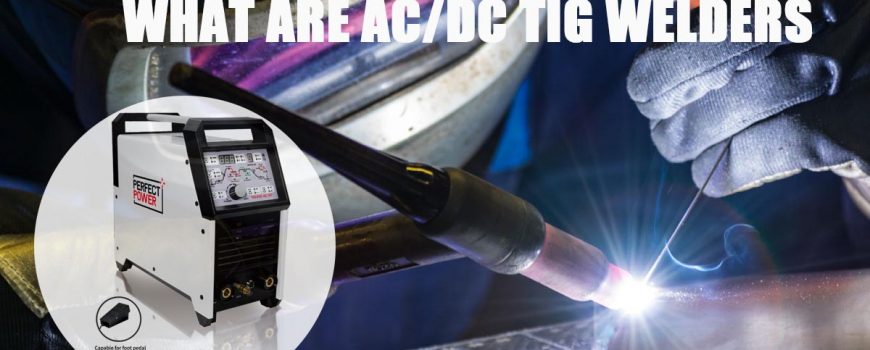 What are AC/DC TIG Welders, and What Makes Them So Great?