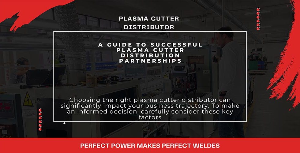 A Guide to Successful Plasma Cutter Distribution Partnerships