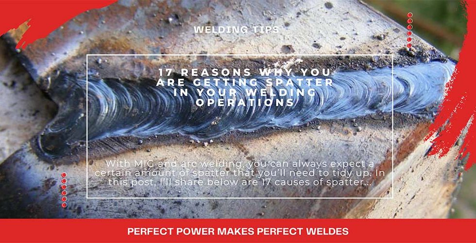 17 Reasons Why You Are Getting Spatter in Your Welding Operations