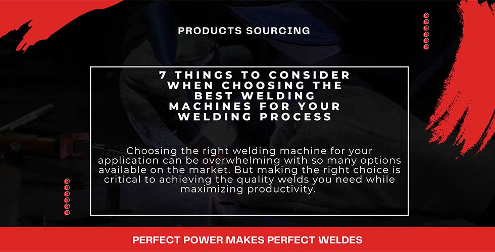 7 Things to Consider When Choosing the Best Welding Machines for your Welding Process