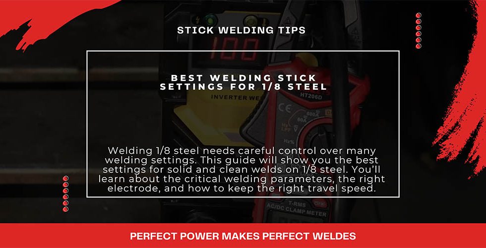 Stick welding Tips: Best Welding Stick Settings for 1/8 Steel